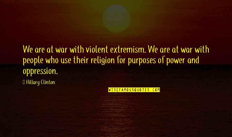 Extremism Quotes By Hillary Clinton: We are at war with violent extremism. We