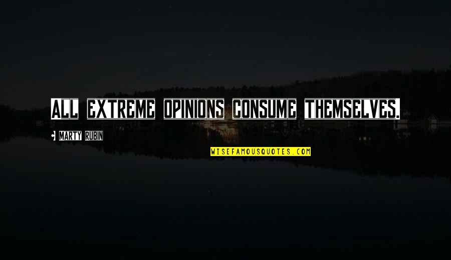 Extremism Quotes By Marty Rubin: All extreme opinions consume themselves.