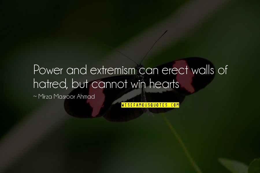 Extremism Quotes By Mirza Masroor Ahmad: Power and extremism can erect walls of hatred,