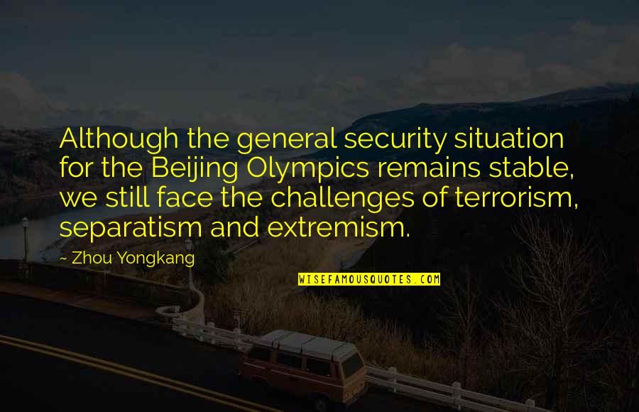 Extremism Quotes By Zhou Yongkang: Although the general security situation for the Beijing
