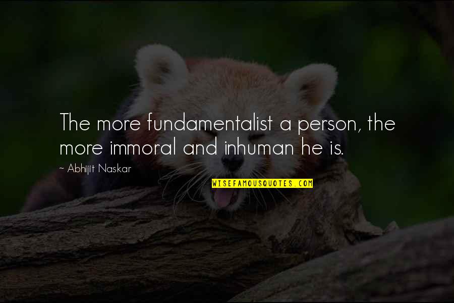 Extremism Quotes Quotes By Abhijit Naskar: The more fundamentalist a person, the more immoral