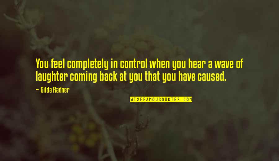 Extremism Quotes Quotes By Gilda Radner: You feel completely in control when you hear
