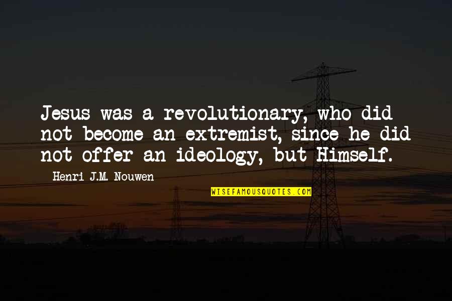Extremist Quotes By Henri J.M. Nouwen: Jesus was a revolutionary, who did not become