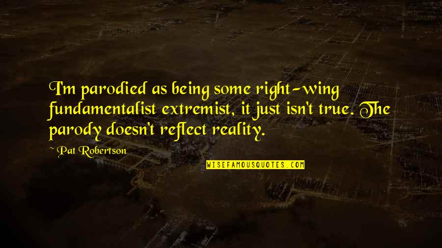 Extremist Quotes By Pat Robertson: I'm parodied as being some right-wing fundamentalist extremist,