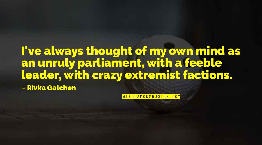 Extremist Quotes By Rivka Galchen: I've always thought of my own mind as