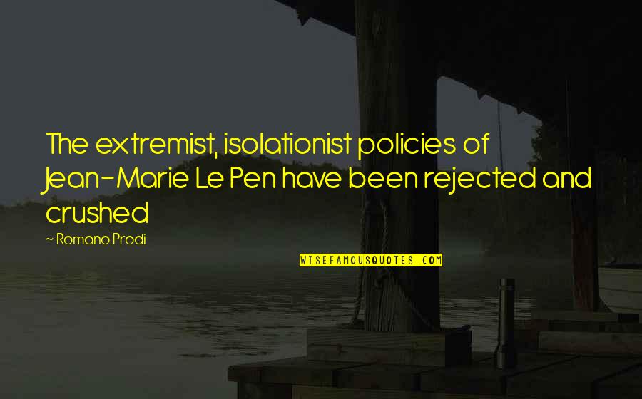Extremist Quotes By Romano Prodi: The extremist, isolationist policies of Jean-Marie Le Pen