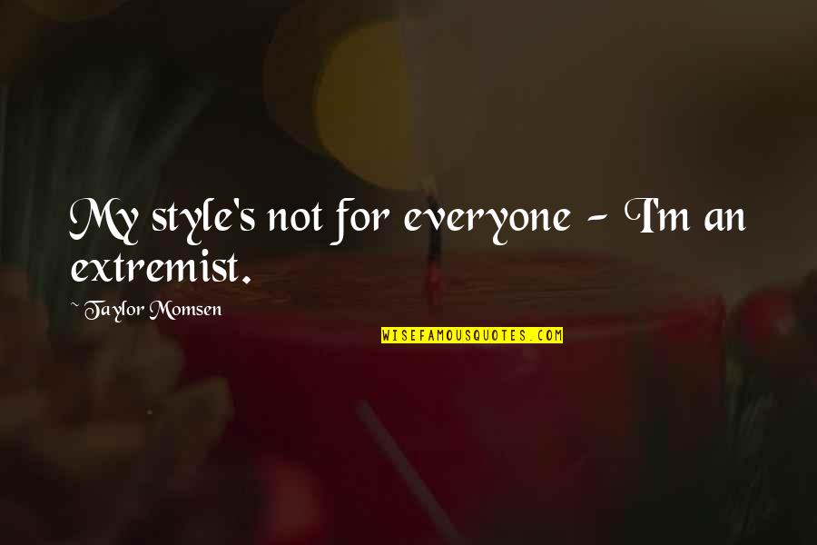 Extremist Quotes By Taylor Momsen: My style's not for everyone - I'm an