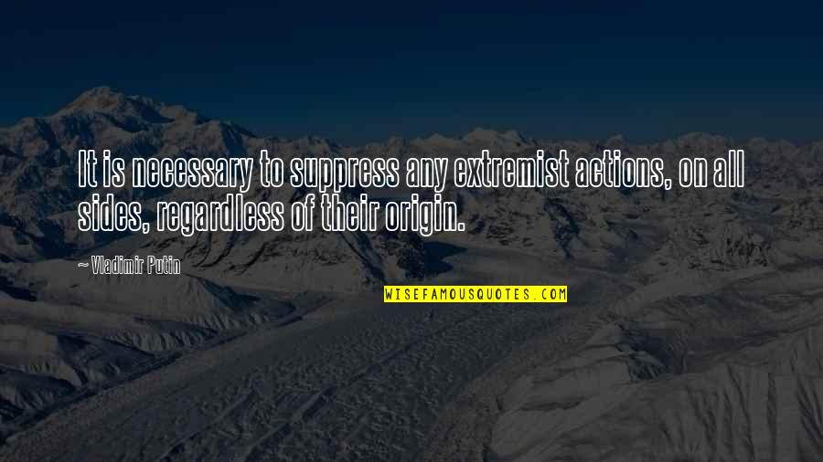 Extremist Quotes By Vladimir Putin: It is necessary to suppress any extremist actions,