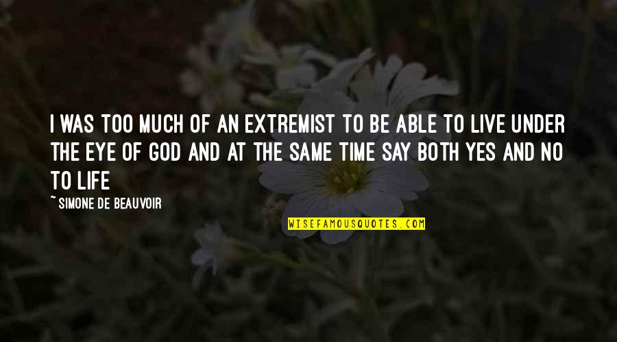 Extremist Religion Quotes By Simone De Beauvoir: I was too much of an extremist to