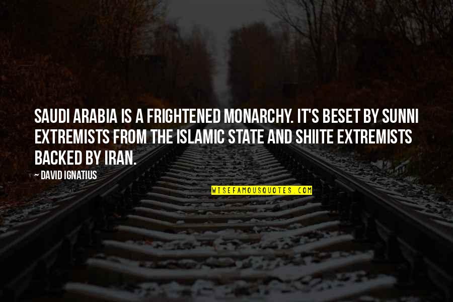 Extremists Quotes By David Ignatius: Saudi Arabia is a frightened monarchy. It's beset Extremists Quotes By David Ignatius: Saudi Arabia is a frightened monarchy. It's beset