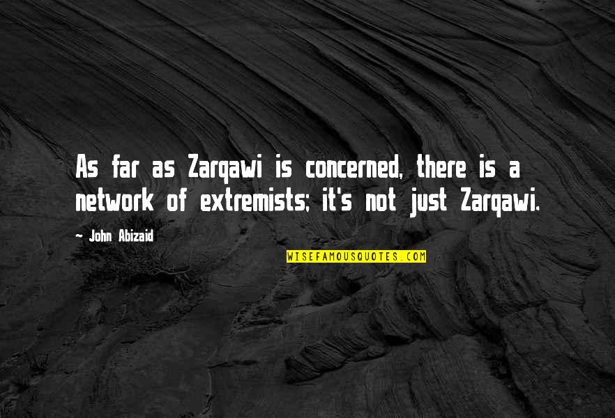 Extremists Quotes By John Abizaid: As far as Zarqawi is concerned, there is Extremists Quotes By John Abizaid: As far as Zarqawi is concerned, there is