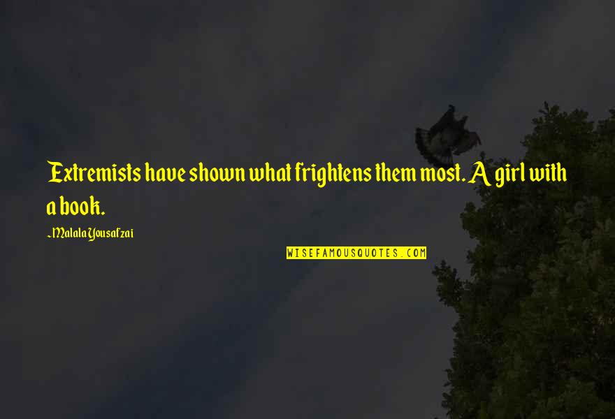 Extremists Quotes By Malala Yousafzai: Extremists have shown what frightens them most. A Extremists Quotes By Malala Yousafzai: Extremists have shown what frightens them most. A