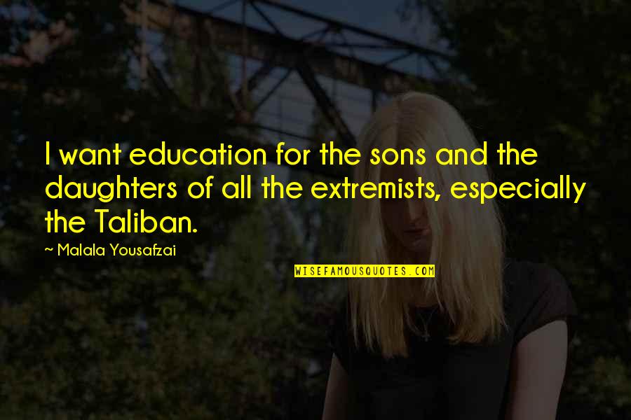 Extremists Quotes By Malala Yousafzai: I want education for the sons and the Extremists Quotes By Malala Yousafzai: I want education for the sons and the