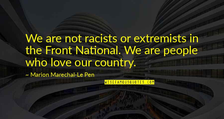 Extremists Quotes By Marion Marechal-Le Pen: We are not racists or extremists in the Extremists Quotes By Marion Marechal-Le Pen: We are not racists or extremists in the