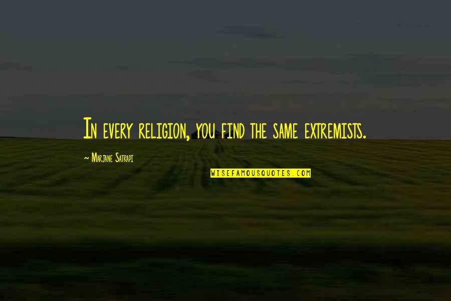 Extremists Quotes By Marjane Satrapi: In every religion, you find the same extremists. Extremists Quotes By Marjane Satrapi: In every religion, you find the same extremists.