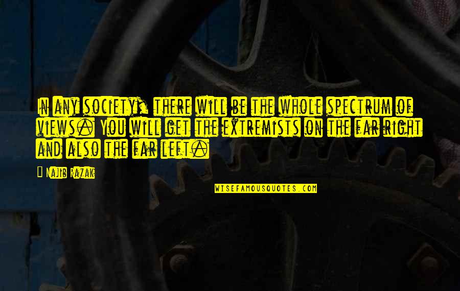Extremists Quotes By Najib Razak: In any society, there will be the whole Extremists Quotes By Najib Razak: In any society, there will be the whole