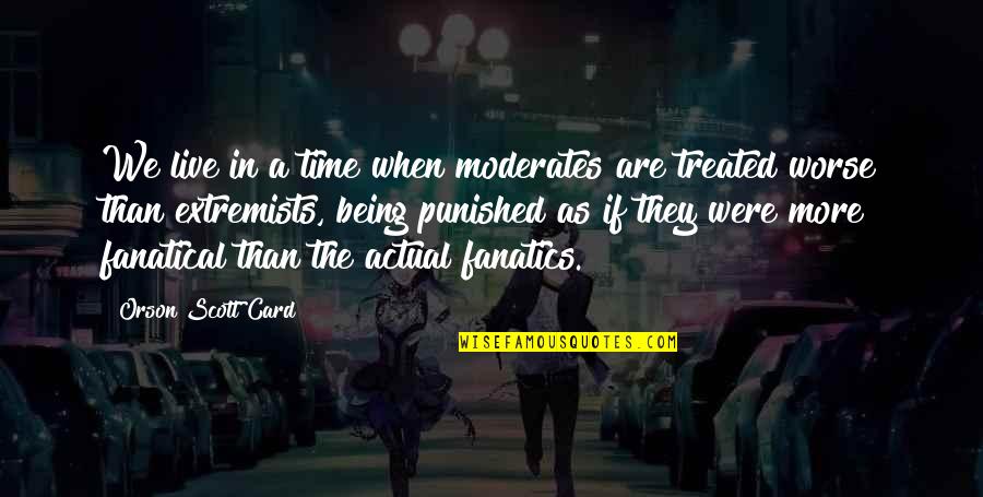 Extremists Quotes By Orson Scott Card: We live in a time when moderates are Extremists Quotes By Orson Scott Card: We live in a time when moderates are