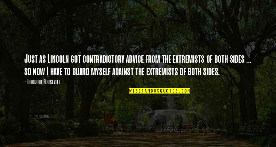 Extremists Quotes By Theodore Roosevelt: Just as Lincoln got contradictory advice from the Extremists Quotes By Theodore Roosevelt: Just as Lincoln got contradictory advice from the