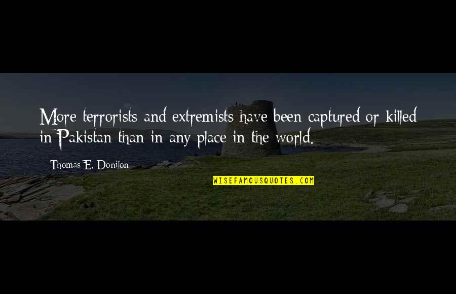 Extremists Quotes By Thomas E. Donilon: More terrorists and extremists have been captured or Extremists Quotes By Thomas E. Donilon: More terrorists and extremists have been captured or