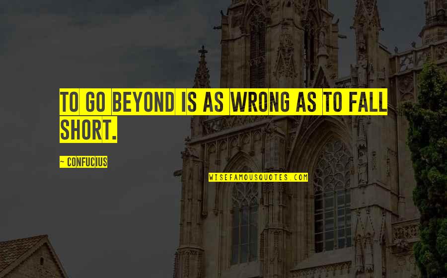 Extremities Farrah Quotes By Confucius: To go beyond is as wrong as to Extremities Farrah Quotes By Confucius: To go beyond is as wrong as to