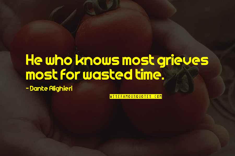 Extremities Farrah Quotes By Dante Alighieri: He who knows most grieves most for wasted Extremities Farrah Quotes By Dante Alighieri: He who knows most grieves most for wasted