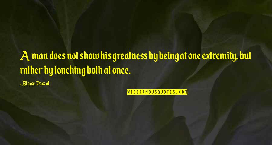 Extremity Quotes By Blaise Pascal: A man does not show his greatness by