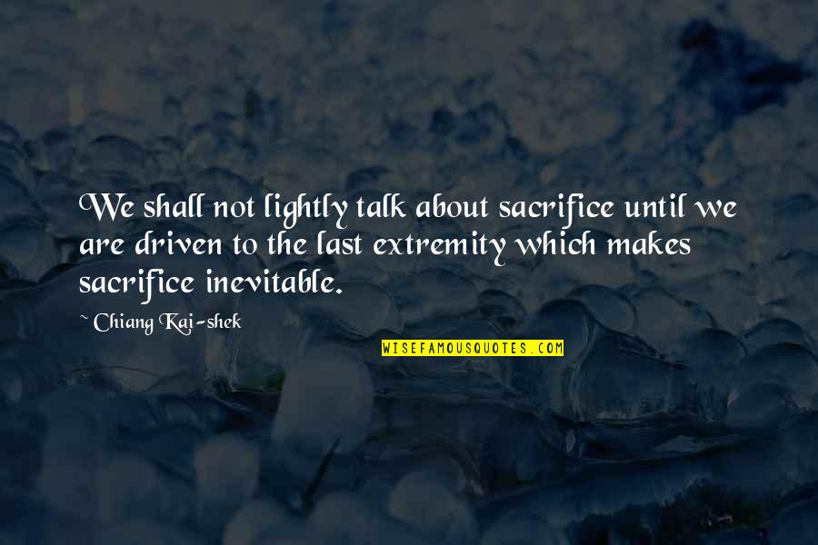 Extremity Quotes By Chiang Kai-shek: We shall not lightly talk about sacrifice until