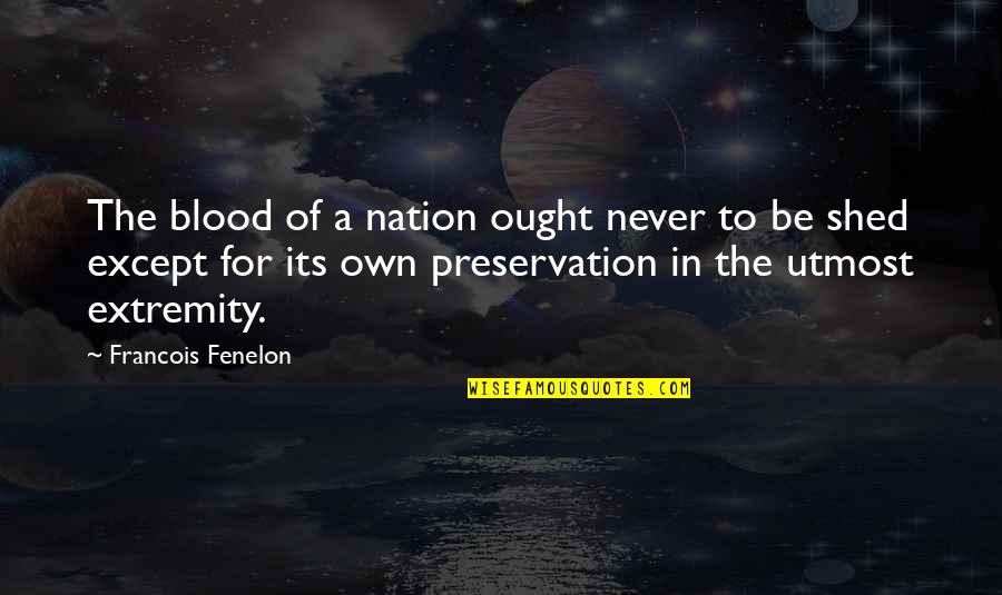 Extremity Quotes By Francois Fenelon: The blood of a nation ought never to