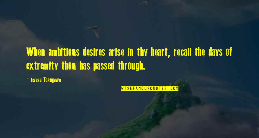 Extremity Quotes By Ieyasu Tokugawa: When ambitious desires arise in thy heart, recall