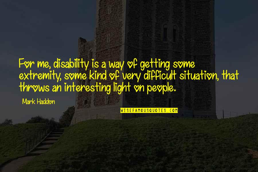 Extremity Quotes By Mark Haddon: For me, disability is a way of getting