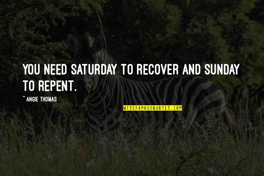 Extremo A Extremo Quotes By Angie Thomas: You need Saturday to recover and Sunday to