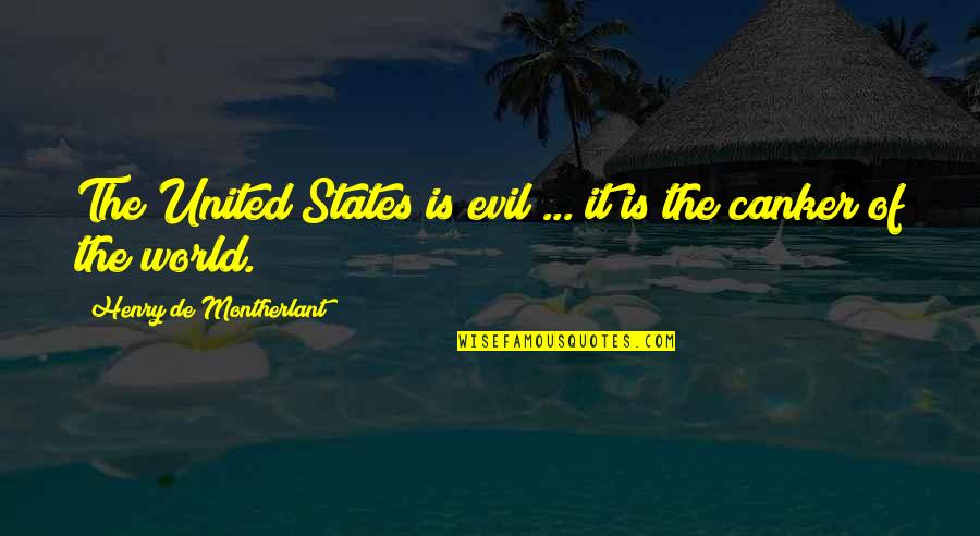Extremophile Quotes By Henry De Montherlant: The United States is evil ... it is Extremophile Quotes By Henry De Montherlant: The United States is evil ... it is