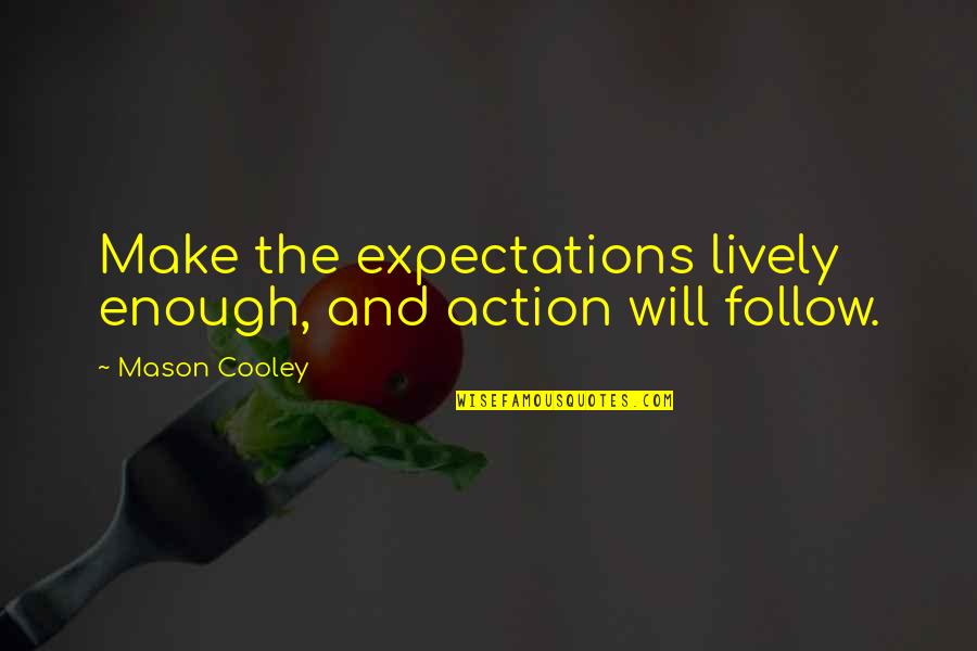Extremophiles Journal Quotes By Mason Cooley: Make the expectations lively enough, and action will Extremophiles Journal Quotes By Mason Cooley: Make the expectations lively enough, and action will