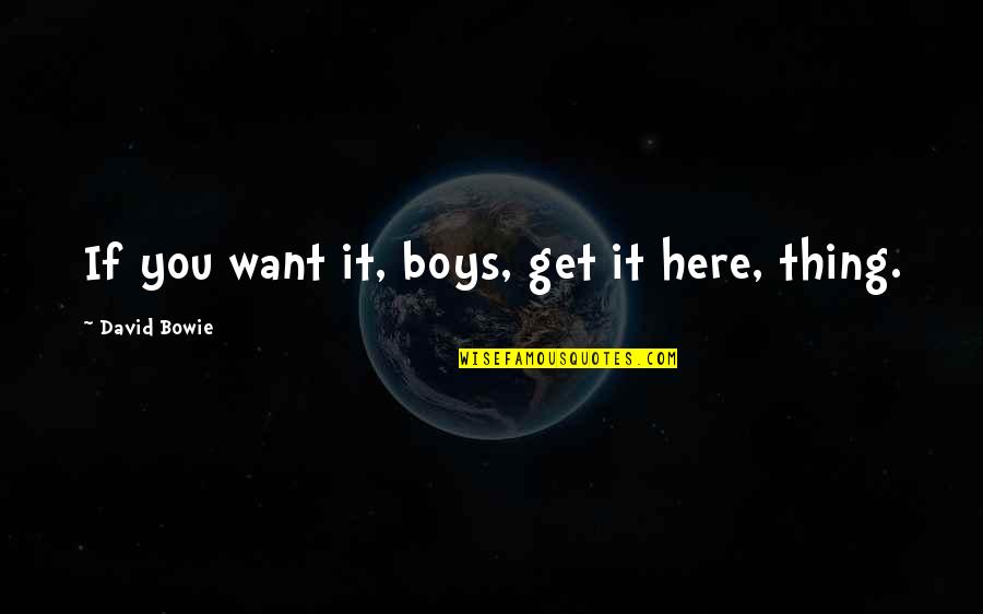 Extremos De Uma Quotes By David Bowie: If you want it, boys, get it here, Extremos De Uma Quotes By David Bowie: If you want it, boys, get it here,