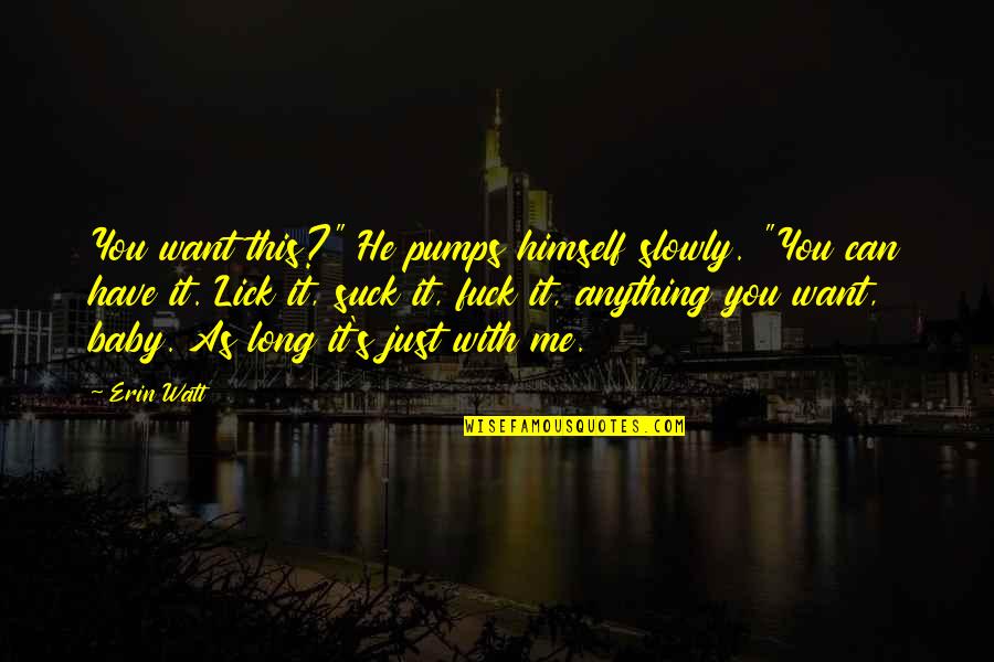 Extremos De Uma Quotes By Erin Watt: You want this?" He pumps himself slowly. "You Extremos De Uma Quotes By Erin Watt: You want this?" He pumps himself slowly. "You