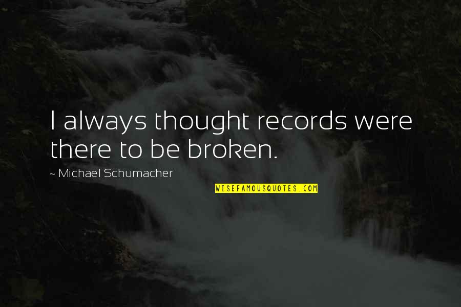 Extremos Matematica Quotes By Michael Schumacher: I always thought records were there to be Extremos Matematica Quotes By Michael Schumacher: I always thought records were there to be