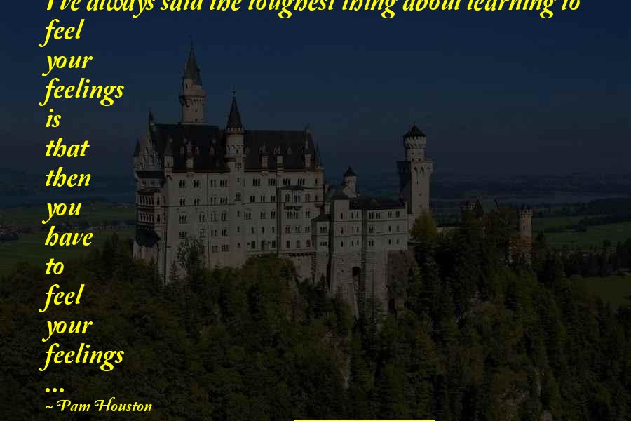 Extroversion Introversion Quotes By Pam Houston: I've always said the toughest thing about learning Extroversion Introversion Quotes By Pam Houston: I've always said the toughest thing about learning