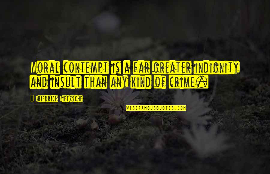 Extroversion Synonyms Quotes By Friedrich Nietzsche: Moral contempt is a far greater indignity and