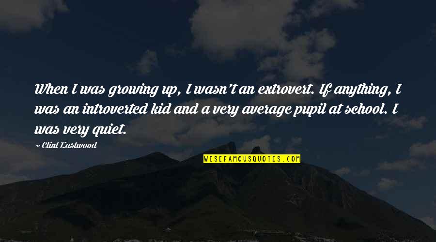 Extrovert Quotes By Clint Eastwood: When I was growing up, I wasn't an