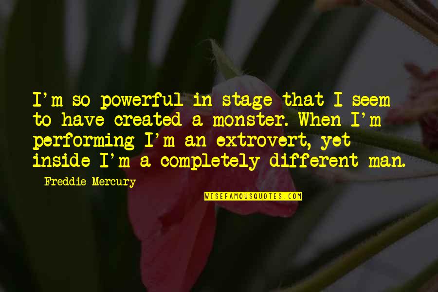 Extrovert Quotes By Freddie Mercury: I'm so powerful in stage that I seem