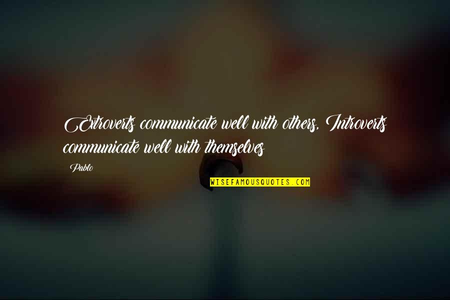 Extrovert Quotes By Pablo: Extroverts communicate well with others, Introverts communicate well