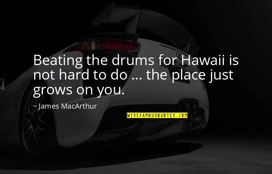 Extrovertido Significado Quotes By James MacArthur: Beating the drums for Hawaii is not hard
