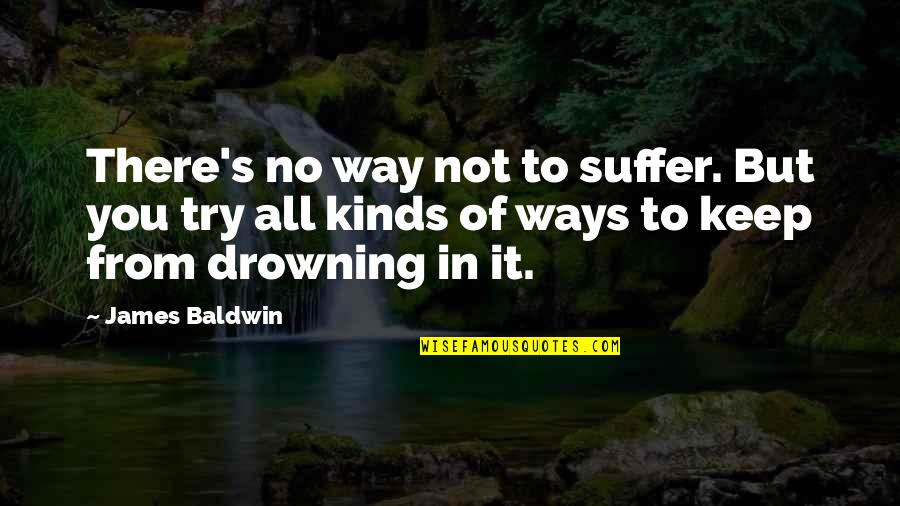 Extrovertidos Vs Introvertidos Quotes By James Baldwin: There's no way not to suffer. But you