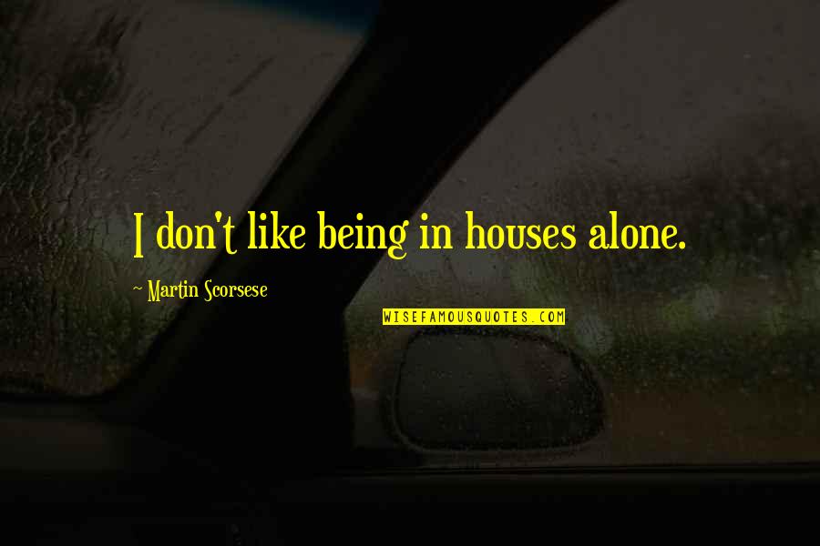Extrovertidos Vs Introvertidos Quotes By Martin Scorsese: I don't like being in houses alone.