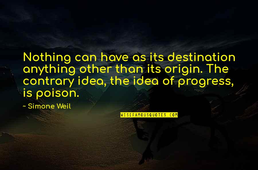 Extrovertidos Vs Introvertidos Quotes By Simone Weil: Nothing can have as its destination anything other