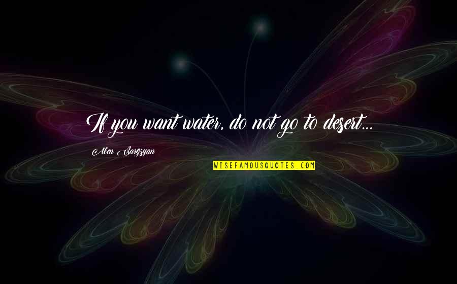 Extroverts Motivational Quotes By Alen Sargsyan: If you want water, do not go to Extroverts Motivational Quotes By Alen Sargsyan: If you want water, do not go to