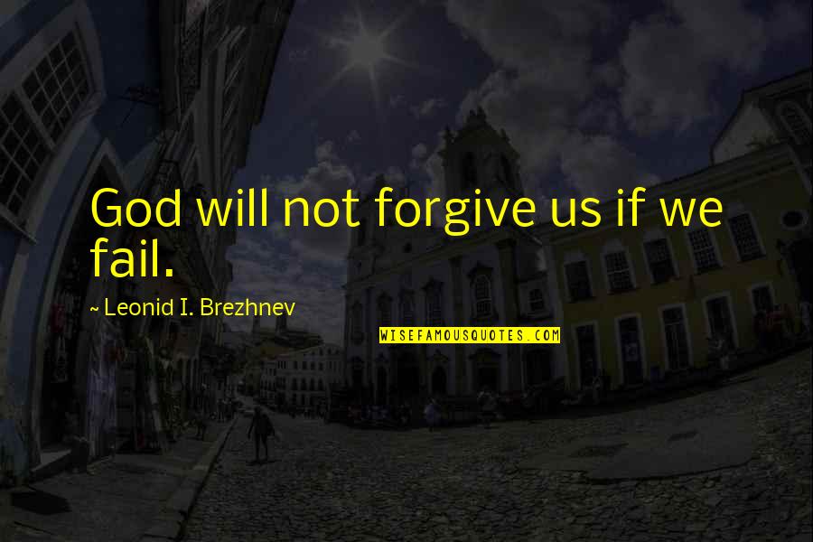 Extroverts Motivational Quotes By Leonid I. Brezhnev: God will not forgive us if we fail. Extroverts Motivational Quotes By Leonid I. Brezhnev: God will not forgive us if we fail.