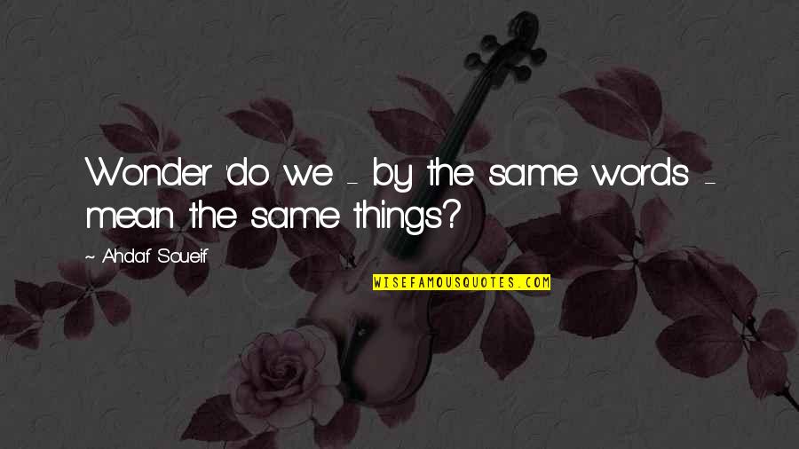 Extroverts Positive Quotes By Ahdaf Soueif: Wonder 'do we - by the same words