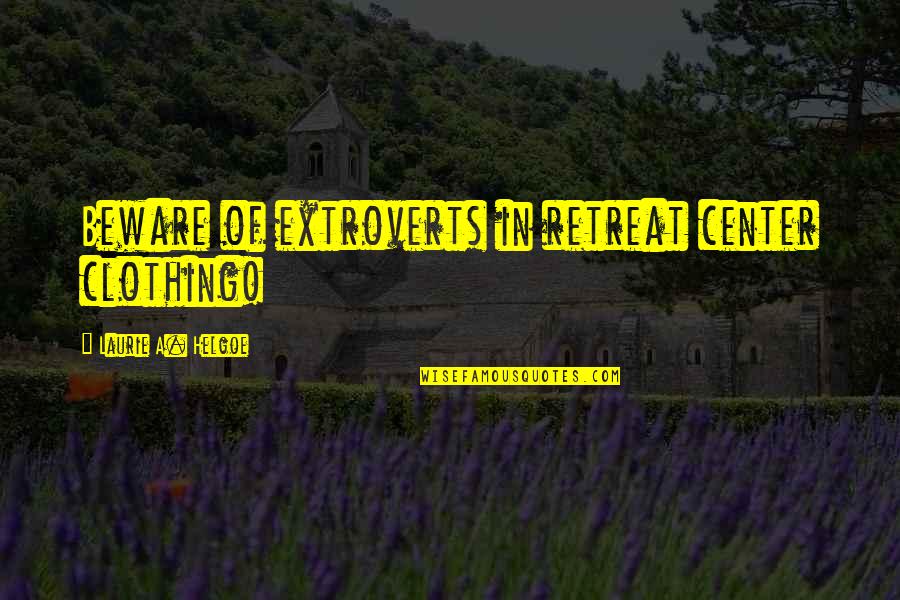 Extroverts Quotes By Laurie A. Helgoe: Beware of extroverts in retreat center clothing!