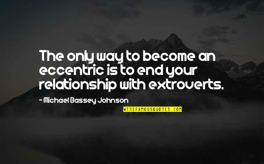 Extroverts Quotes By Michael Bassey Johnson: The only way to become an eccentric is